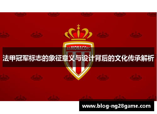 法甲冠军标志的象征意义与设计背后的文化传承解析